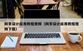 崇左网页设计应用教程视频（网页设计应用教程视频下载）